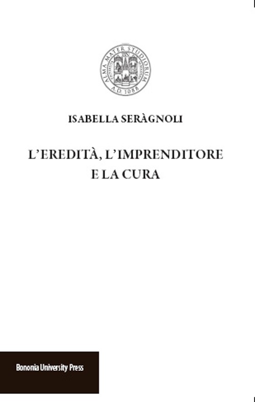 L’eredità, l’imprenditore e la cura - Bologna University Press