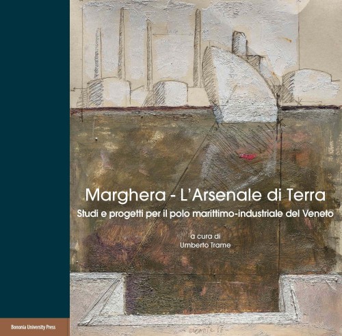 Marghera – L’Arsenale di Terra - Bologna University Press