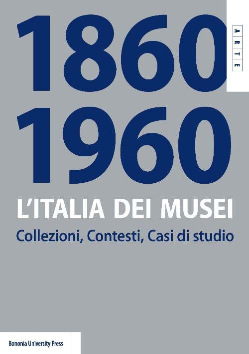 L'Italia dei Musei 1860-1960 - Bologna University Press