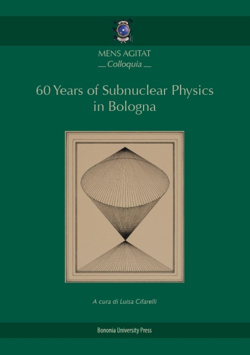 1. 60 Years of Subnuclear Physics in Bologna - Bologna University Press