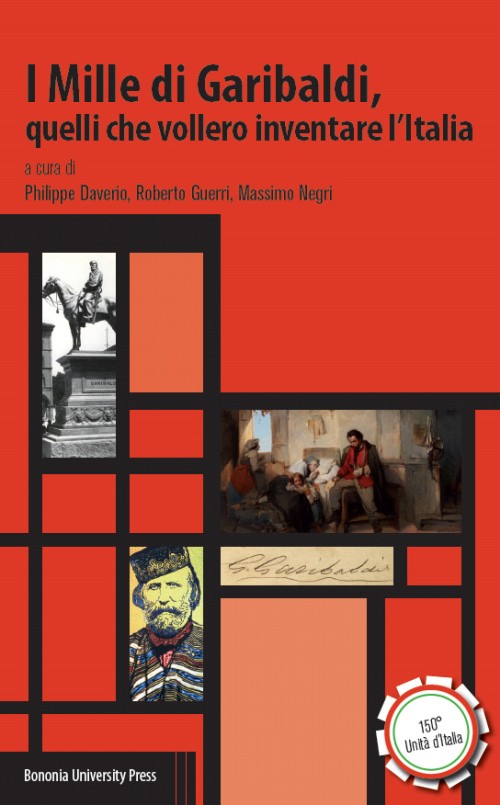 I Mille di Garibaldi, quelli che vollero inventare l'Italia - Bologna University Press