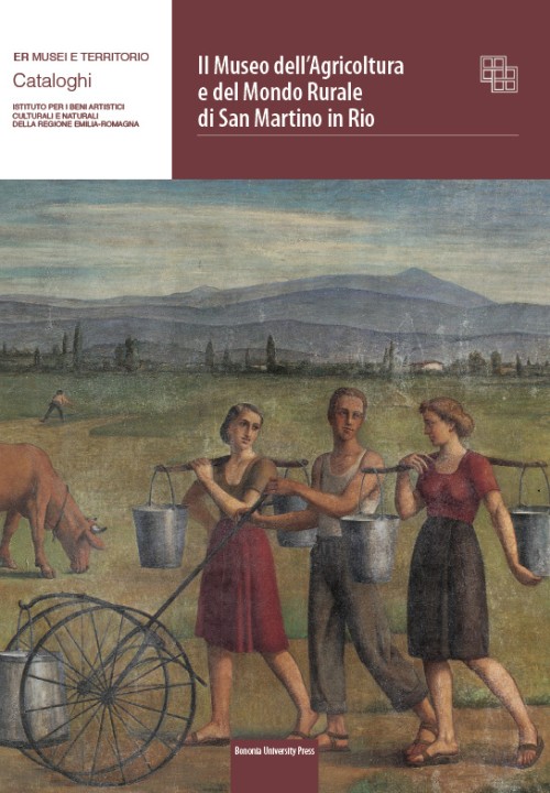Il Museo dell’Agricoltura e del Mondo Rurale di San Martino in Rio. - Bologna University Press
