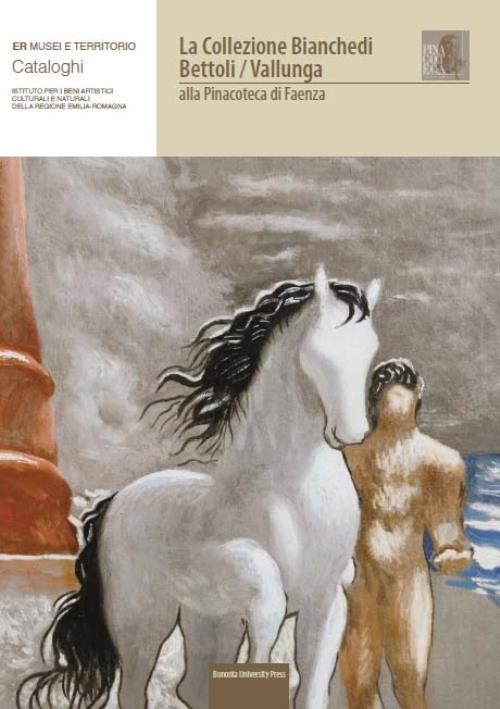 La collezione Bianchedi Bettoli¬Vallunga alla Pinacoteca di Faenza - Bologna University Press