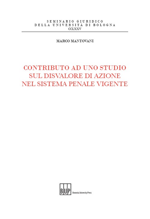 Contributo ad uno studio sul disvalore di azione nel sistema penale vigente - Bologna University Press