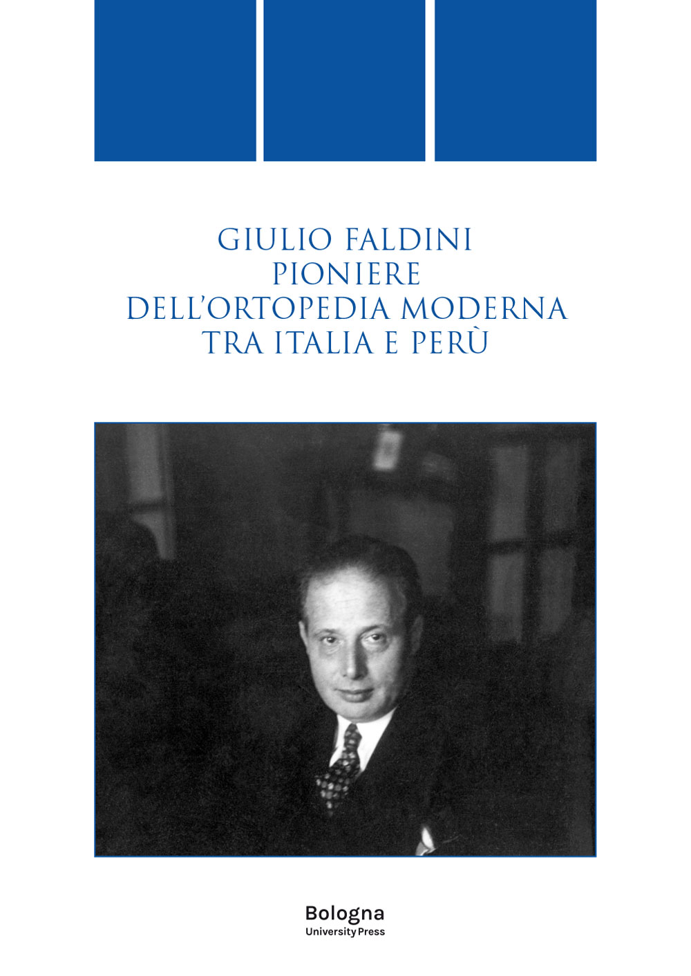GIULIO FALDINI PIONIERE DELL’ORTOPEDIA MODERNA TRA ITALIA E PERÙ - Bologna University Press